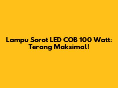 Lampu Sorot LED COB 100 Watt: Terang Maksimal!