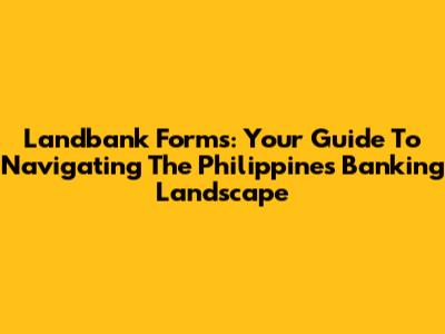Landbank Forms: Your Guide To Navigating The Philippines' Banking Landscape