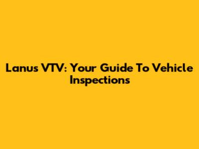 Lanus VTV: Your Guide To Vehicle Inspections