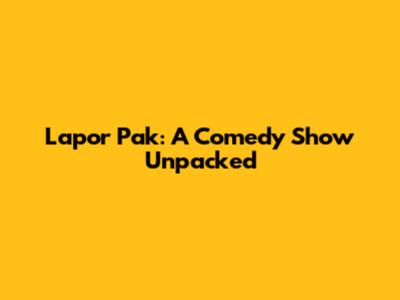 Lapor Pak: A Comedy Show Unpacked