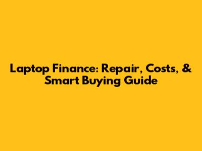 Laptop Finance: Repair, Costs, & Smart Buying Guide