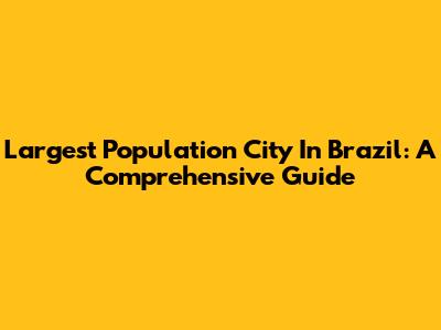 Largest Population City In Brazil: A Comprehensive Guide