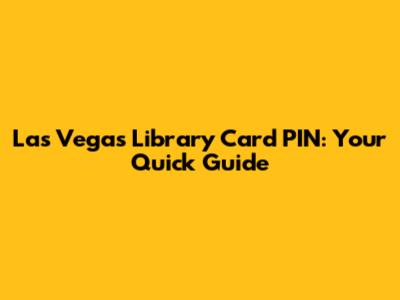 Las Vegas Library Card PIN: Your Quick Guide