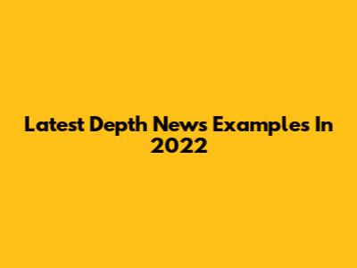 Latest Depth News Examples In 2022