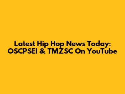 Latest Hip Hop News Today: OSCPSEI & TMZSC On YouTube