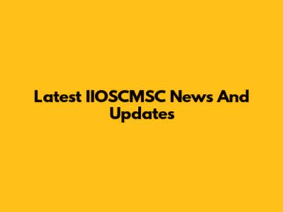 Latest IIOSCMSC News And Updates