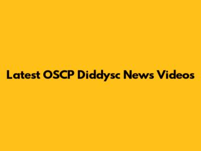 Latest OSCP Diddysc News Videos