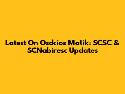 Latest On Osckios Malik: SCSC & SCNabiresc Updates