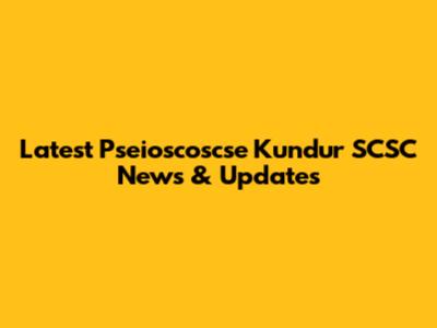 Latest Pseioscoscse Kundur SCSC News & Updates
