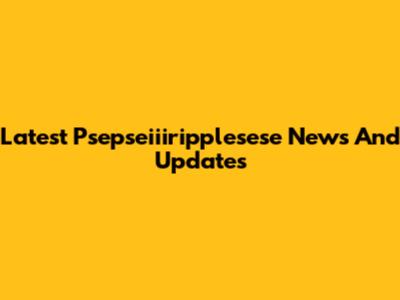 Latest Psepseiiiripplesese News And Updates