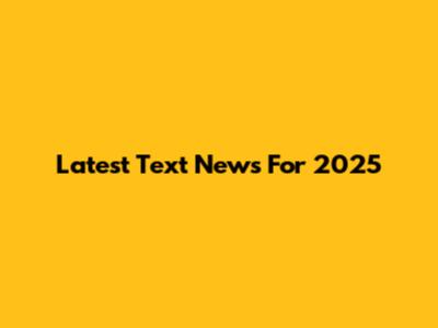 Latest Text News For 2025