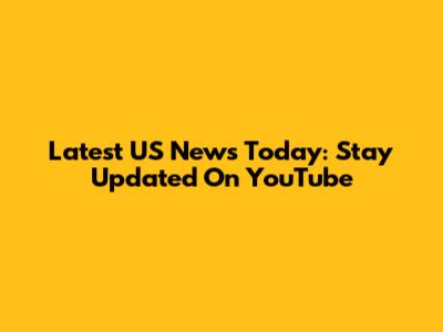 Latest US News Today: Stay Updated On YouTube
