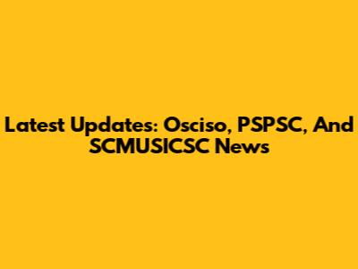 Latest Updates: Osciso, PSPSC, And SCMUSICSC News
