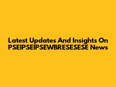 Latest Updates And Insights On PSEIPSEIPSEWBRESESESE News