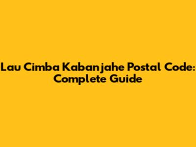 Lau Cimba Kabanjahe Postal Code: Complete Guide