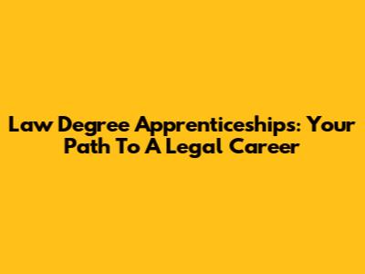 Law Degree Apprenticeships: Your Path To A Legal Career