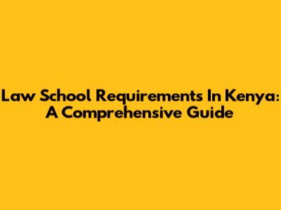Law School Requirements In Kenya: A Comprehensive Guide