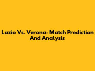 Lazio Vs. Verona: Match Prediction And Analysis
