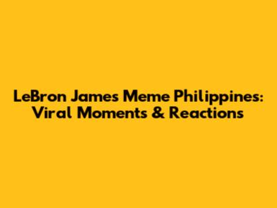 LeBron James Meme Philippines: Viral Moments & Reactions