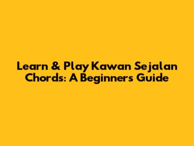 Learn & Play 'Kawan Sejalan' Chords: A Beginner's Guide