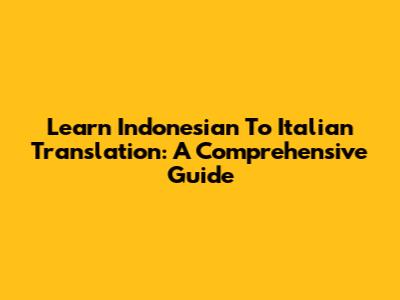 Learn Indonesian To Italian Translation: A Comprehensive Guide