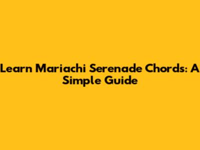 Learn Mariachi Serenade Chords: A Simple Guide