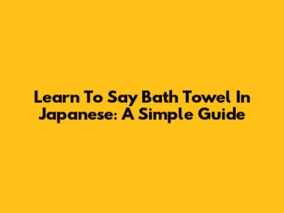 Learn To Say 'Bath Towel' In Japanese: A Simple Guide