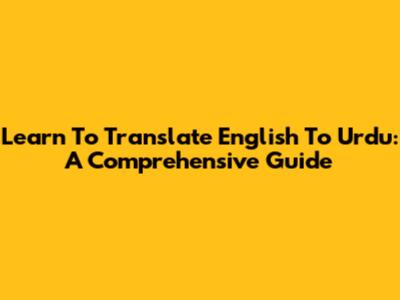 Learn To Translate English To Urdu: A Comprehensive Guide