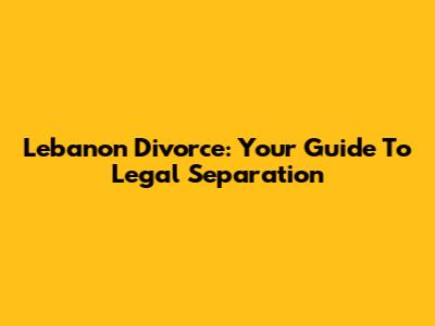 Lebanon Divorce: Your Guide To Legal Separation