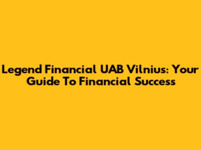 Legend Financial UAB Vilnius: Your Guide To Financial Success