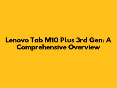 Lenovo Tab M10 Plus 3rd Gen: A Comprehensive Overview