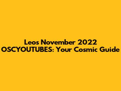 Leo's November 2022 OSCYOUTUBES: Your Cosmic Guide