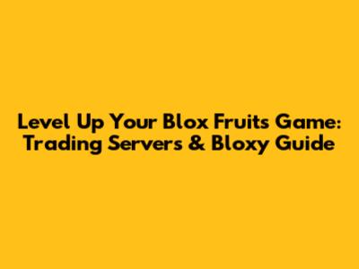 Level Up Your Blox Fruits Game: Trading Servers & Bloxy Guide