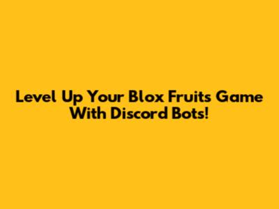 Level Up Your Blox Fruits Game With Discord Bots!