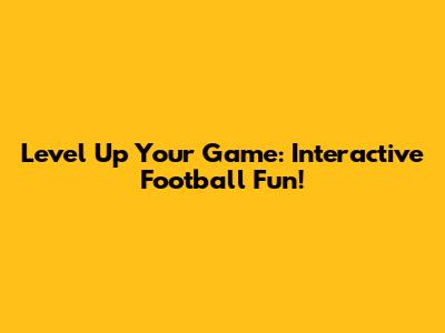 Level Up Your Game: Interactive Football Fun!