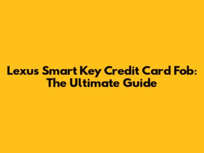 Lexus Smart Key Credit Card Fob: The Ultimate Guide