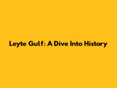 Leyte Gulf: A Dive Into History