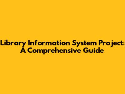 Library Information System Project: A Comprehensive Guide