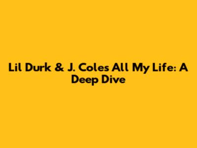 Lil Durk & J. Cole's "All My Life": A Deep Dive