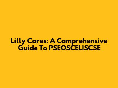 Lilly Cares: A Comprehensive Guide To PSEOSCELISCSE