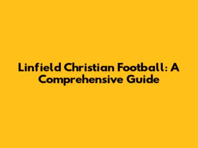 Linfield Christian Football: A Comprehensive Guide
