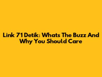 Link 71 Detik: What's The Buzz And Why You Should Care