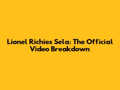 Lionel Richie's "Sela": The Official Video Breakdown