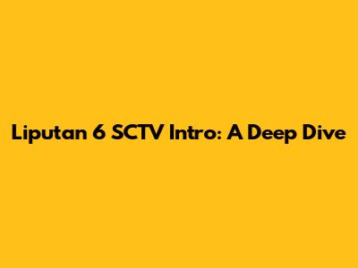 Liputan 6 SCTV Intro: A Deep Dive