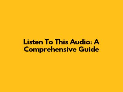 Listen To This Audio: A Comprehensive Guide