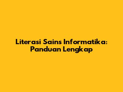 Literasi Sains Informatika: Panduan Lengkap