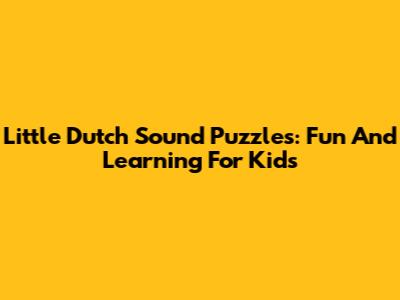 Little Dutch Sound Puzzles: Fun And Learning For Kids