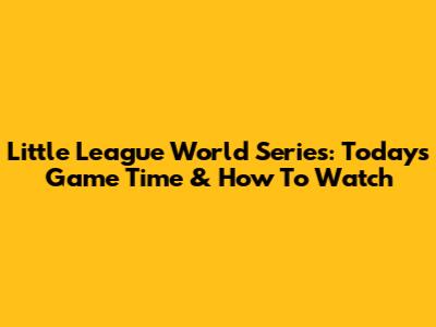 Little League World Series: Today's Game Time & How To Watch