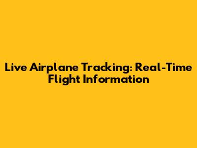 Live Airplane Tracking: Real-Time Flight Information