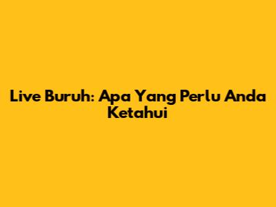 Live Buruh: Apa Yang Perlu Anda Ketahui